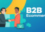 Cá nhân hóa trải nghiệm mua sắm với B2B E-Commerce