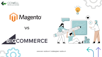 Magento và BigCommerce - Nền tảng thương mại điện tử nào phù hợp cho doanh nghiệp của bạn?